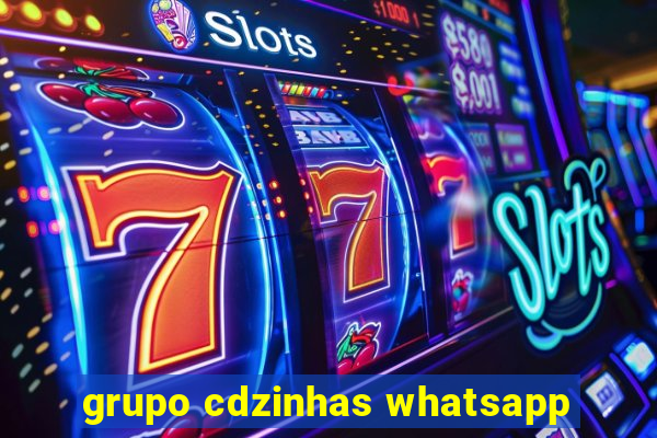 grupo cdzinhas whatsapp